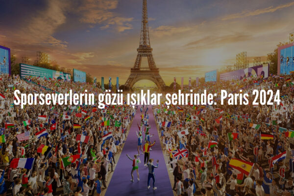 Sporseverlerin gözü ışıklar şehrinde: Paris 2024