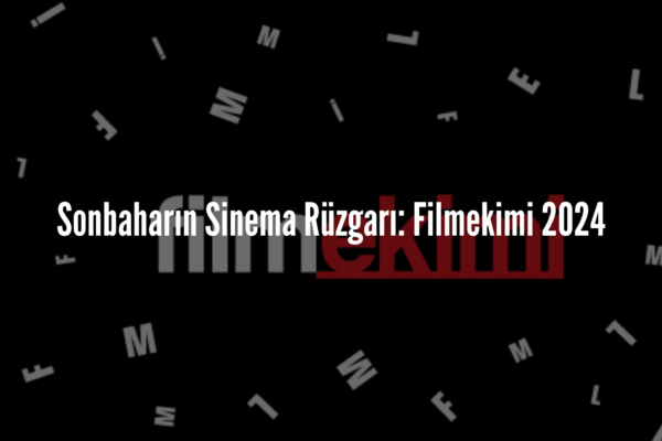 Sonbaharın Sinema Rüzgarı: Filmekimi 2024