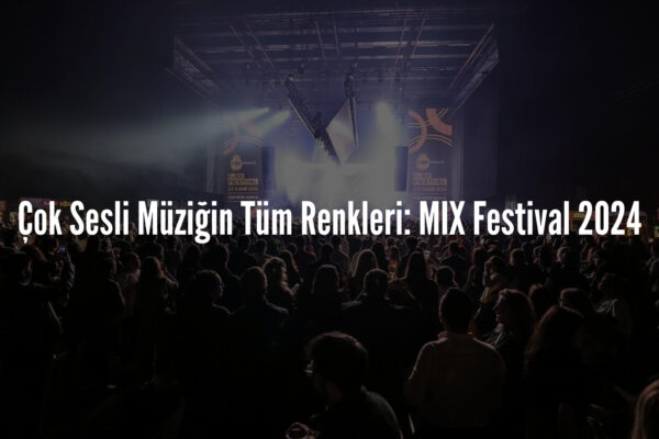 Çok Sesli Müziğin Tüm Renkleri: MIX Festival 2024