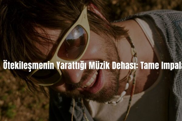 Ötekileşmenin Yarattığı Müzik Dehası: Tame Impala