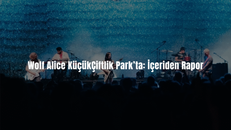 Wolf Alice KüçükÇiftlik Park’ta: İçeriden Rapor