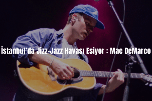 İstanbul’da Jizz-Jazz Havası Esiyor : Mac DeMarco